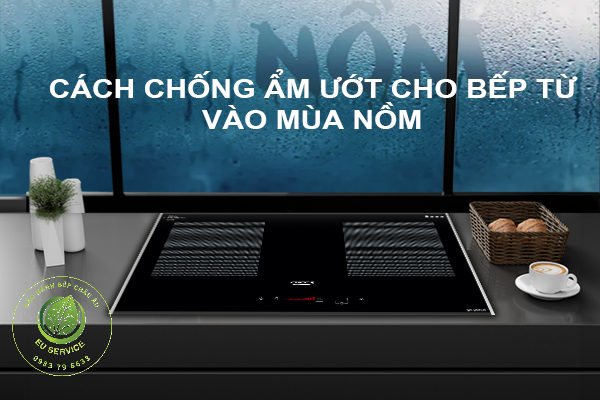 cách chống nồm ẩm cho bếp từ vào mùa xuân