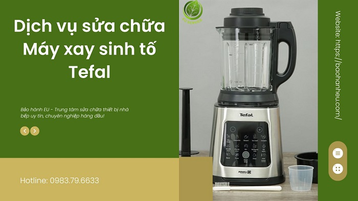 Sửa máy xay sinh tố Tefal uy tín, dịch vụ chuyên nghiệp